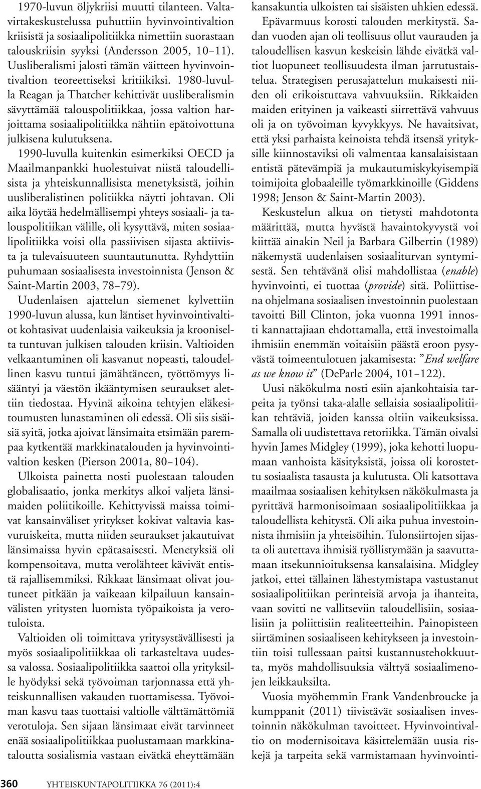 1980-luvulla Reagan ja Thatcher kehittivät uusliberalismin sävyttämää talouspolitiikkaa, jossa valtion harjoittama sosiaalipolitiikka nähtiin epätoivottuna julkisena kulutuksena.