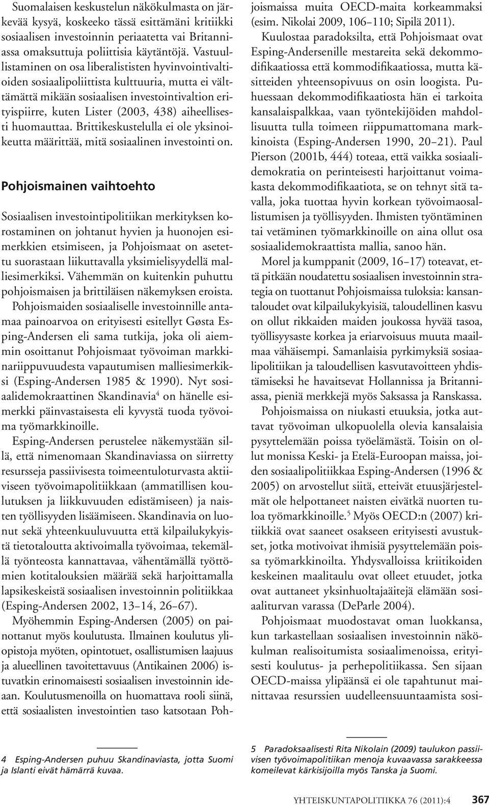 aiheellisesti huomauttaa. Brittikeskustelulla ei ole yksinoikeutta määrittää, mitä sosiaalinen investointi on.