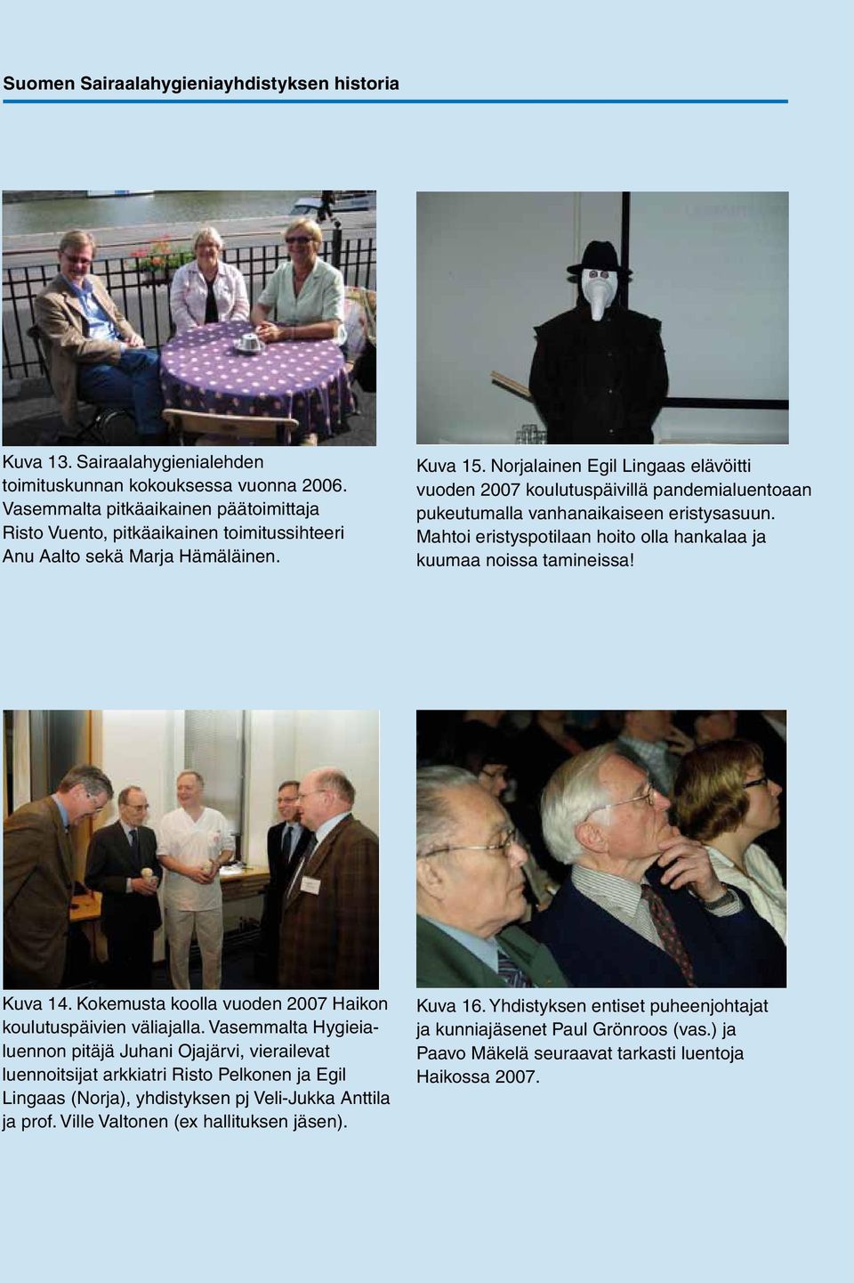 Kuva 14. Kokemusta koolla vuoden 2007 Haikon koulutuspäivien väliajalla.