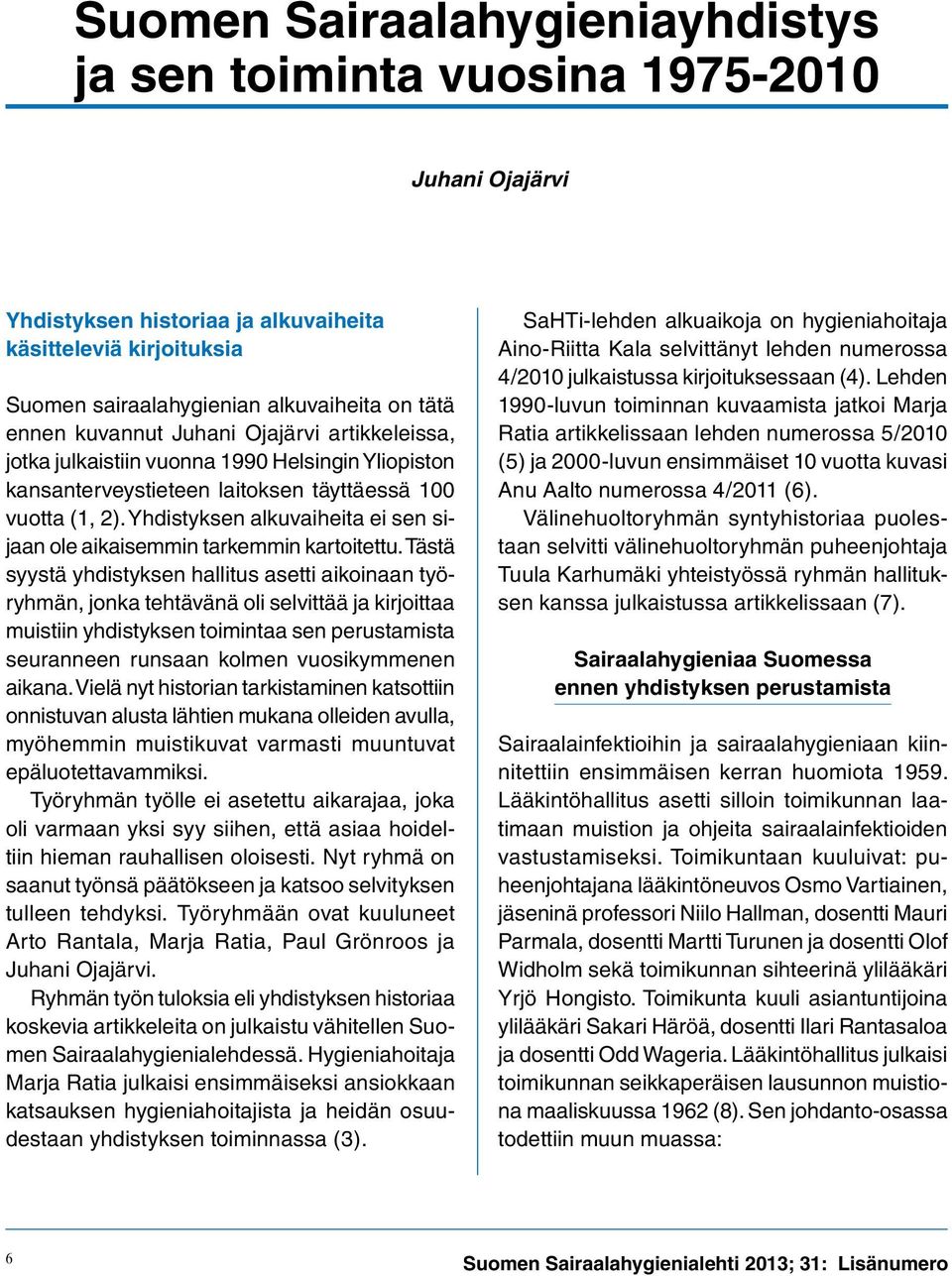 Yhdistyksen alkuvaiheita ei sen sijaan ole aikaisemmin tarkemmin kartoitettu.