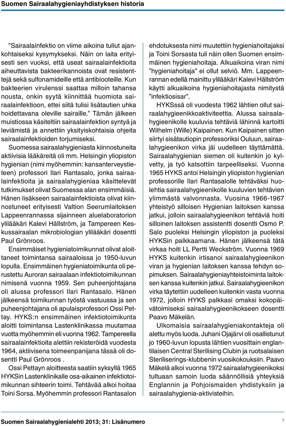 Kun bakteerien virulenssi saattaa milloin tahansa nousta, onkin syytä kiinnittää huomiota sairaalainfektioon, ettei siitä tulisi lisätautien uhka hoidettavana oleville sairaille.