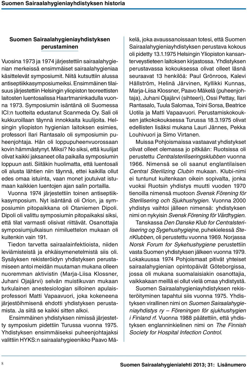 Symposiumin isäntänä oli Suomessa ICI:n tuotteita edustanut Scanmeda Oy. Sali oli kukkuroillaan täynnä innokkaita kuulijoita.