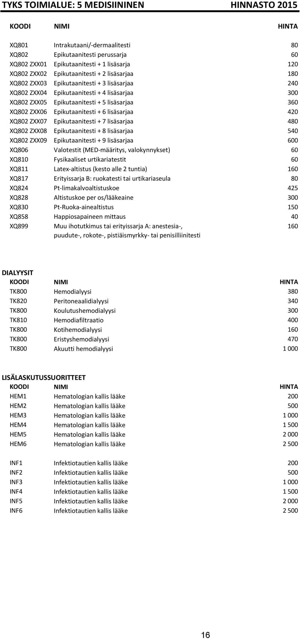 420 XQ802 ZXX07 Epikutaanitesti + 7 lisäsarjaa 480 XQ802 ZXX08 Epikutaanitesti + 8 lisäsarjaa 540 XQ802 ZXX09 Epikutaanitesti + 9 lisäsarjaa 600 XQ806 Valotestit (MED-määritys, valokynnykset) 60