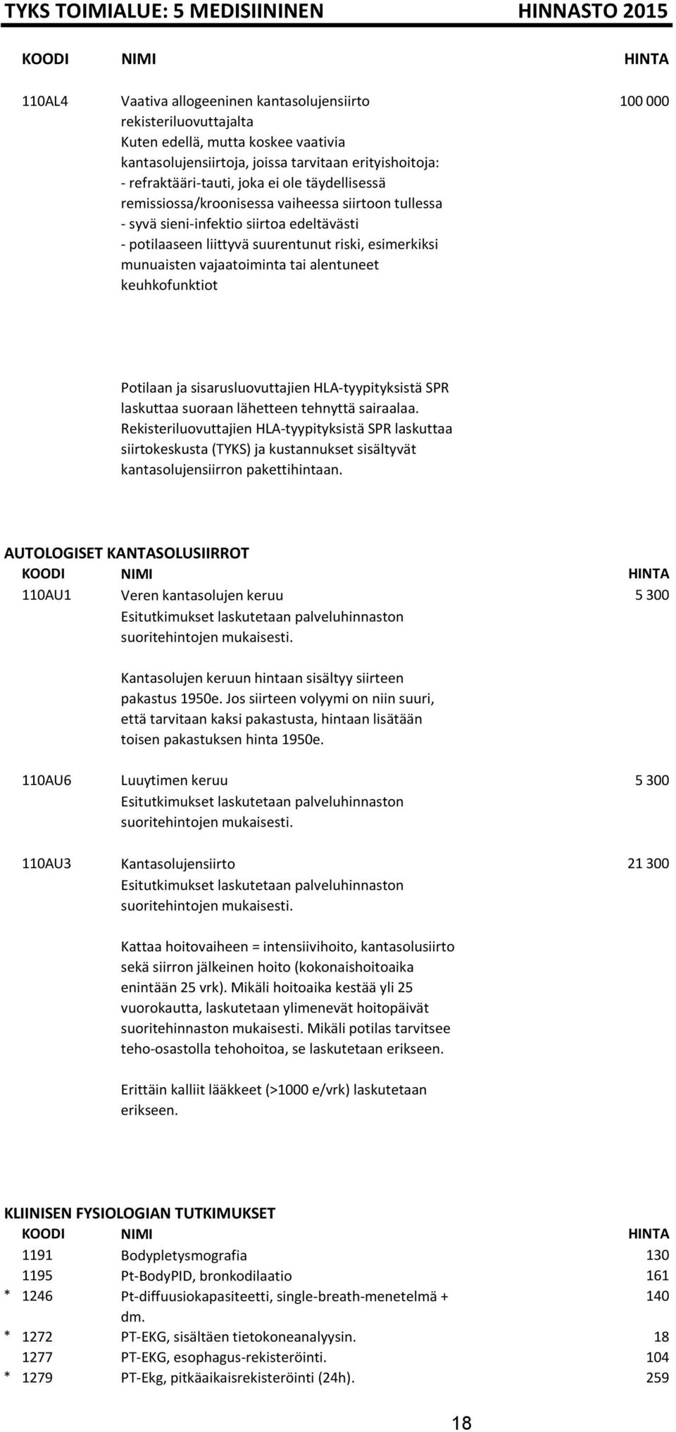 esimerkiksi munuaisten vajaatoiminta tai alentuneet keuhkofunktiot 100 000 Potilaan ja sisarusluovuttajien HLA-tyypityksistä SPR laskuttaa suoraan lähetteen tehnyttä sairaalaa.