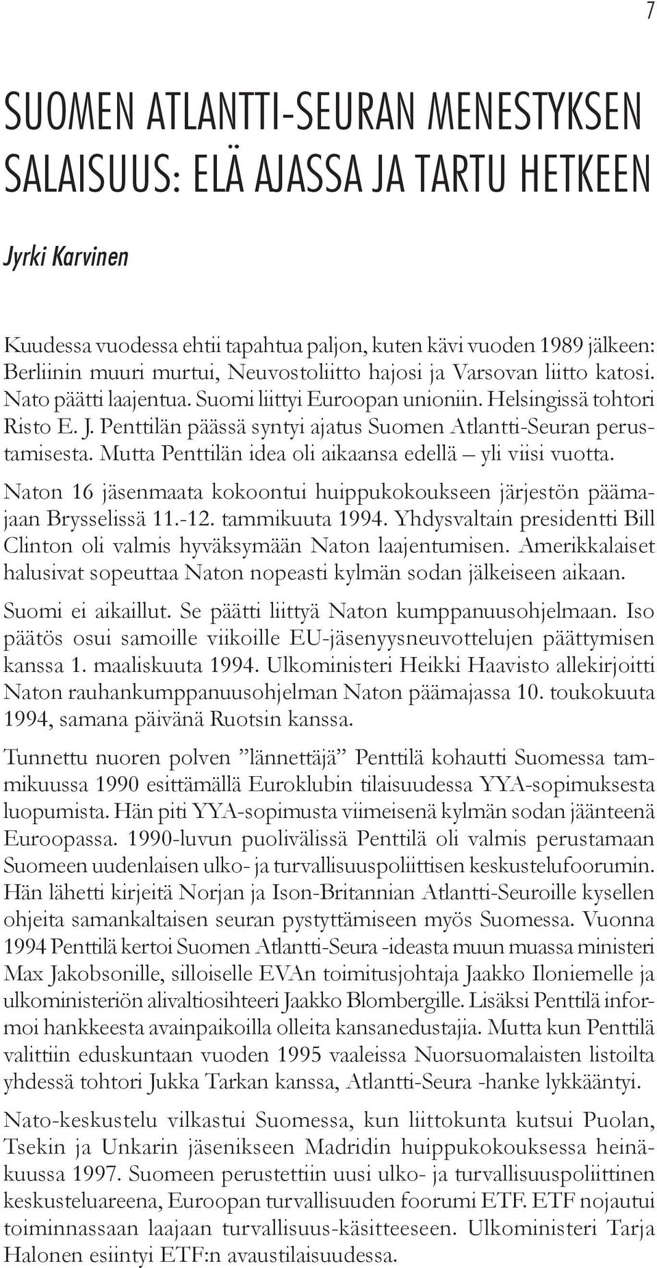 Penttilän päässä syntyi ajatus Suomen Atlantti-Seuran perustamisesta. Mutta Penttilän idea oli aikaansa edellä yli viisi vuotta.