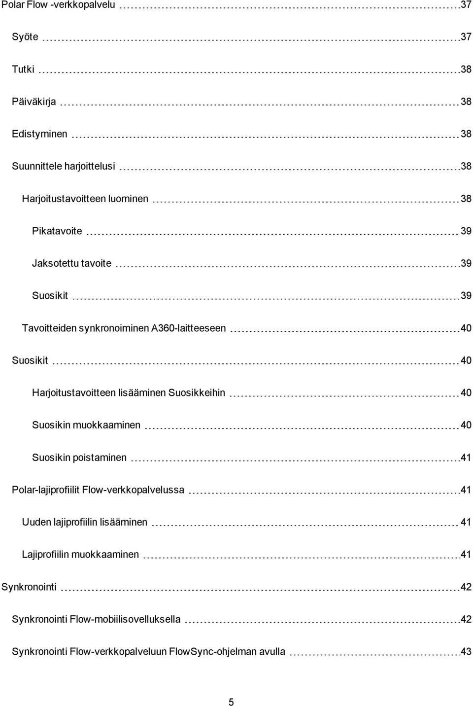 Suosikkeihin 40 Suosikin muokkaaminen 40 Suosikin poistaminen 41 Polar-lajiprofiilit Flow-verkkopalvelussa 41 Uuden lajiprofiilin lisääminen