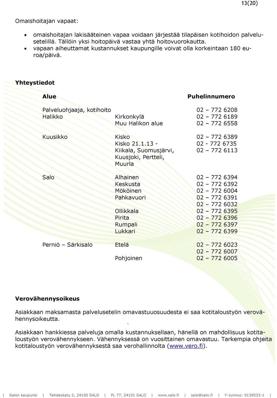 Yhteystiedot Alue Puhelinnumero Palveluohjaaja, kotihoito 02 772 6208 Halikko Kirkonkylä 02 772 618