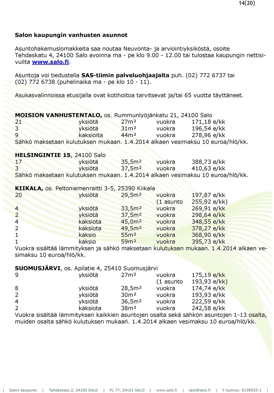 Asukasvalinnoissa etusijalla ovat kotihoitoa tarvitsevat ja/tai 65 vuotta täyttäneet. MOISION VANHUSTENTALO, os.