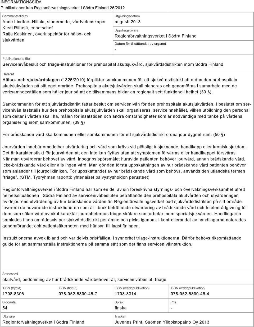 Servicenivåbeslut och triage-instruktioner för prehospital akutsjukvård, sjukvårdsdistrikten inom Södra Finland Referat Hälso- och sjukvårdslagen (1326/2010) förpliktar samkommunen för ett