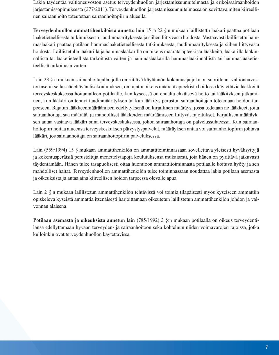Terveydenhuollon ammattihenkilöistä annettu lain 15 ja 22 :n mukaan laillistettu lääkäri päättää potilaan lääketieteellisestä tutkimuksesta, taudinmäärityksestä ja siihen liittyvästä hoidosta.