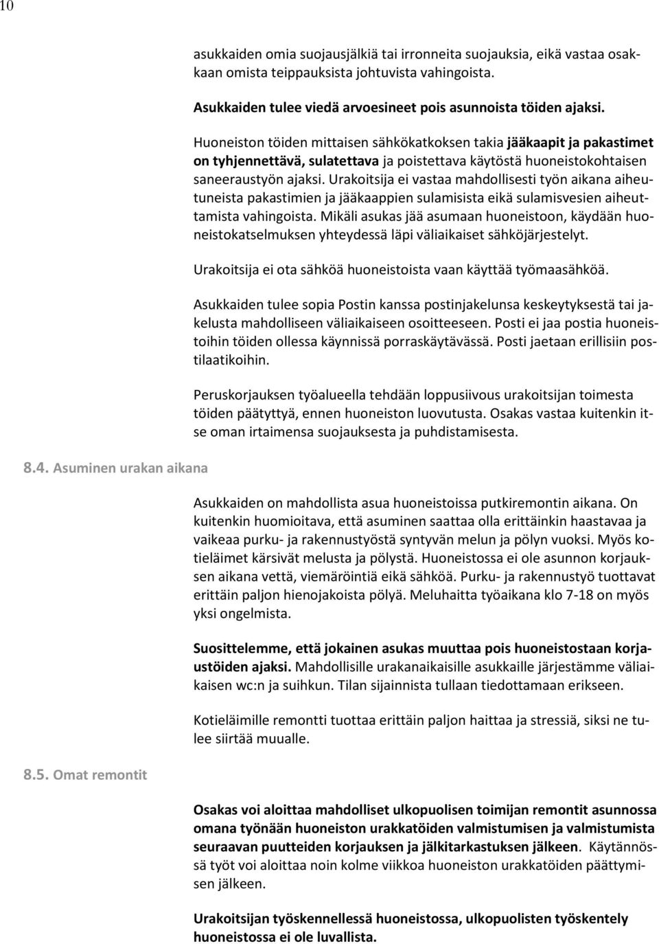 Huoneiston töiden mittaisen sähkökatkoksen takia jääkaapit ja pakastimet on tyhjennettävä, sulatettava ja poistettava käytöstä huoneistokohtaisen saneeraustyön ajaksi.