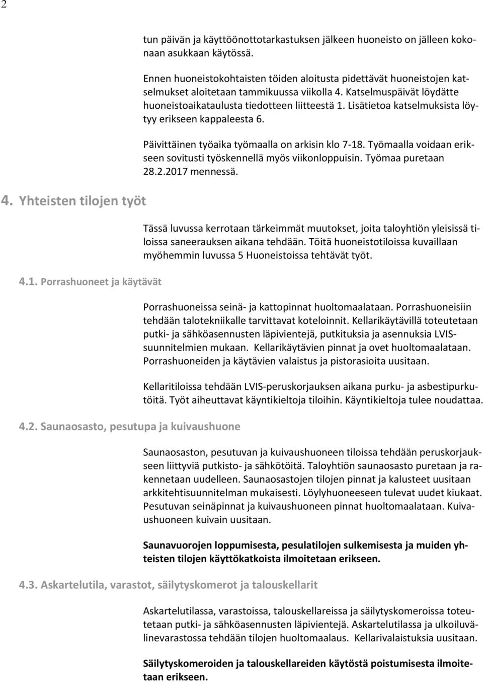 Lisätietoa katselmuksista löytyy erikseen kappaleesta 6. Päivittäinen työaika työmaalla on arkisin klo 7-18. Työmaalla voidaan erikseen sovitusti työskennellä myös viikonloppuisin. Työmaa puretaan 28.