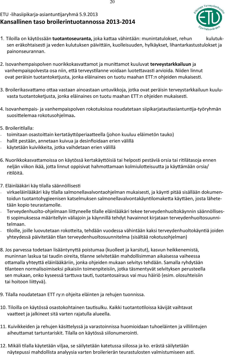 painonseurannan. 2. Isovanhempaispolven nuorikkokasvattamot ja munittamot kuuluvat terveystarkkailuun ja vanhempaispolvesta osa niin, että terveystilanne voidaan luotettavasti arvioida.