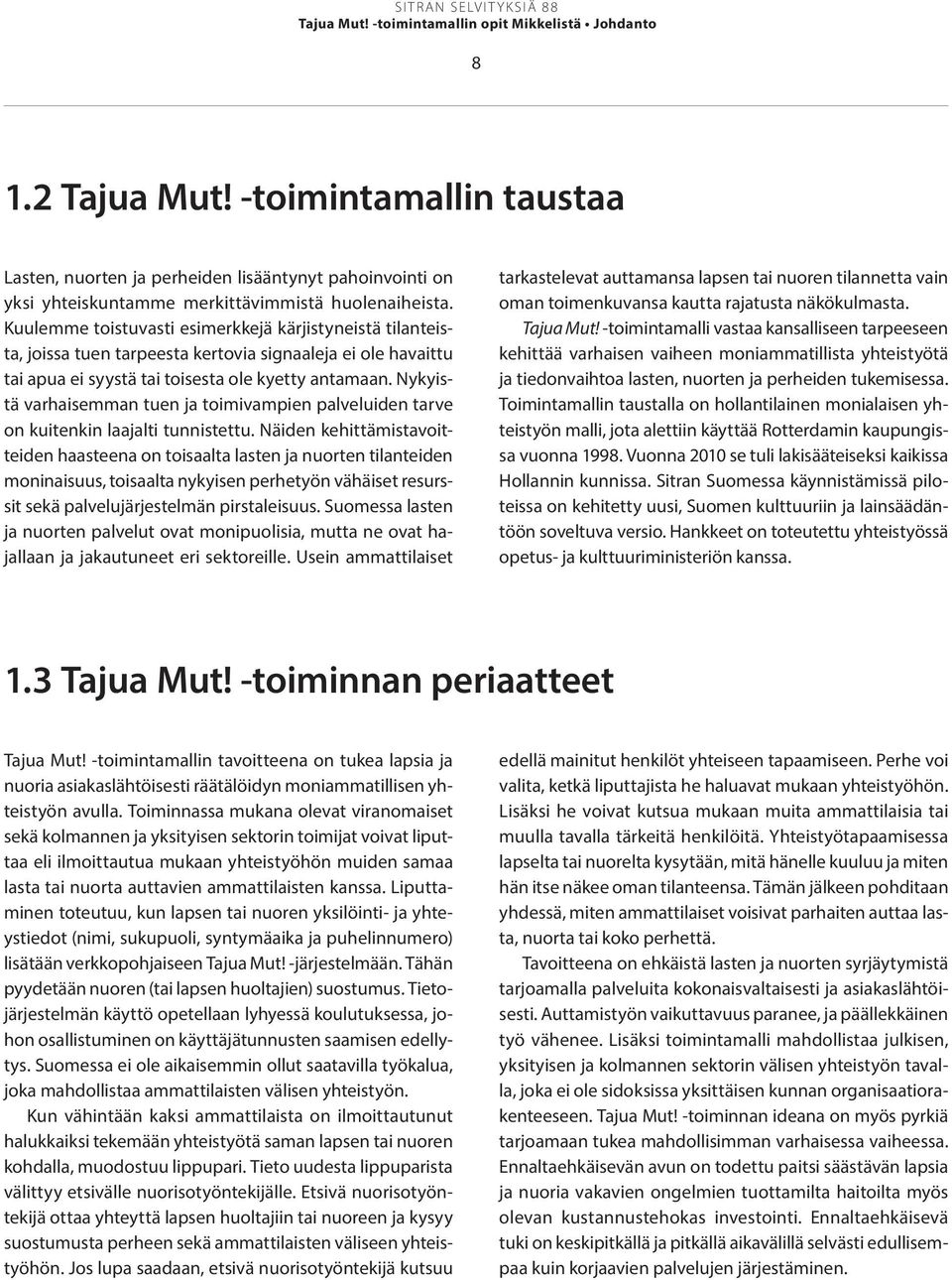 Kuulemme toistuvasti esimerkkejä kärjistyneistä tilanteista, joissa tuen tarpeesta kertovia signaaleja ei ole havaittu tai apua ei syystä tai toisesta ole kyetty antamaan.