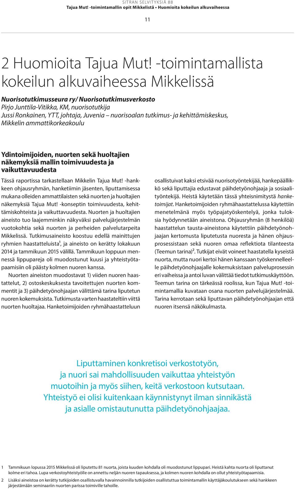 tutkimus- ja kehittämiskeskus, Mikkelin ammattikorkeakoulu Ydintoimijoiden, nuorten sekä huoltajien näkemyksiä mallin toimivuudesta ja vaikuttavuudesta Tässä raportissa tarkastellaan Mikkelin Tajua