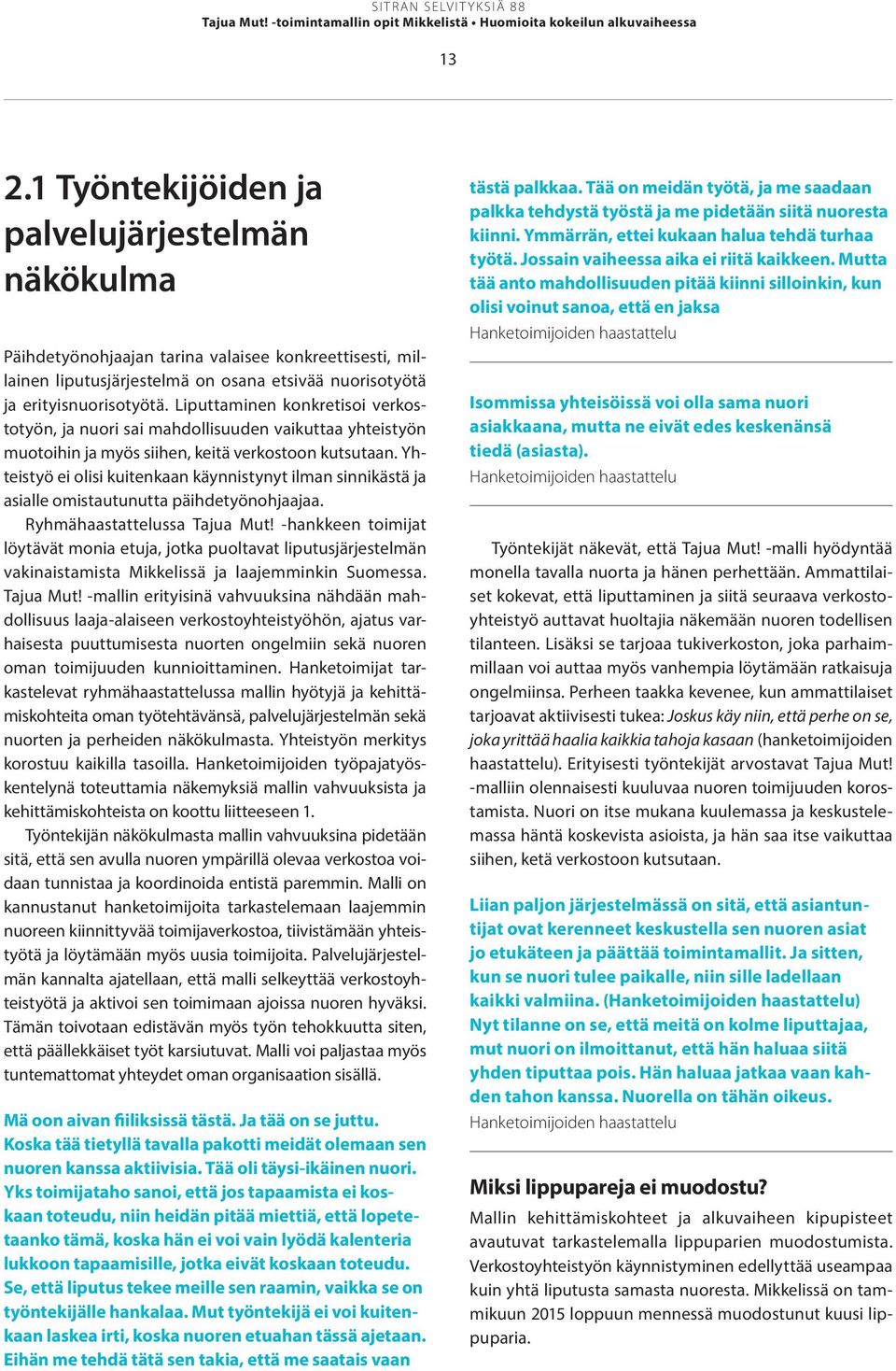 Yhteistyö ei olisi kuitenkaan käynnistynyt ilman sinnikästä ja asialle omistautunutta päihdetyönohjaajaa. Ryhmähaastattelussa Tajua Mut!