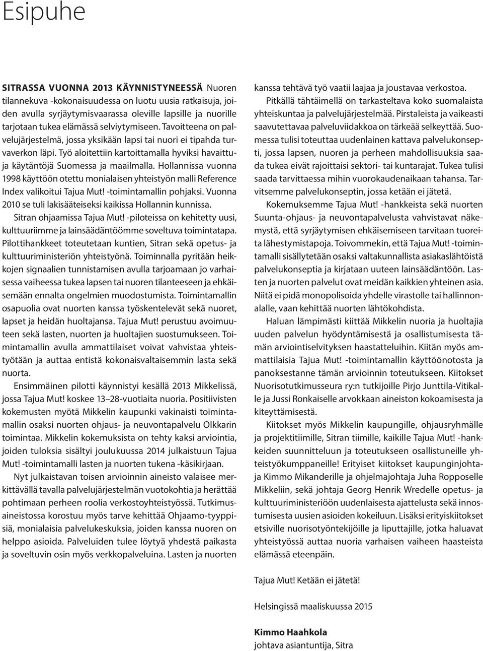Hollannissa vuonna 1998 käyttöön otettu monialaisen yhteistyön malli Reference Index valikoitui Tajua Mut! -toimintamallin pohjaksi. Vuonna 2010 se tuli lakisääteiseksi kaikissa Hollannin kunnissa.
