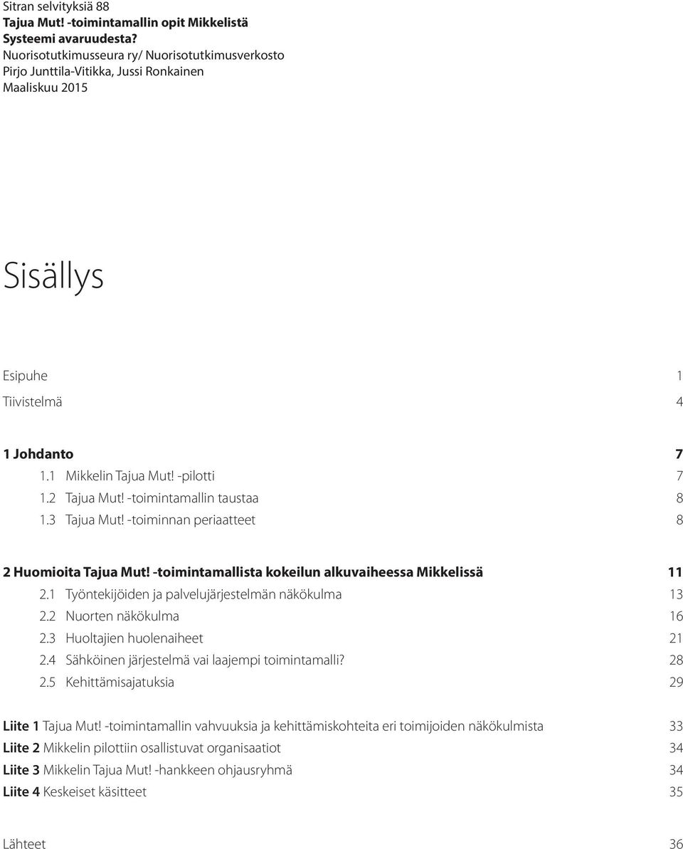 -toimintamallin taustaa 8 1.3 Tajua Mut! -toiminnan periaatteet 8 2 Huomioita Tajua Mut! -toimintamallista kokeilun alkuvaiheessa Mikkelissä 11 2.