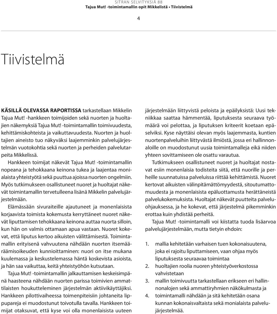 Nuorten ja huoltajien aineisto tuo näkyväksi laajemminkin palvelujärjestelmän vuotokohtia sekä nuorten ja perheiden palvelutarpeita Mikkelissä. Hankkeen toimijat näkevät Tajua Mut!