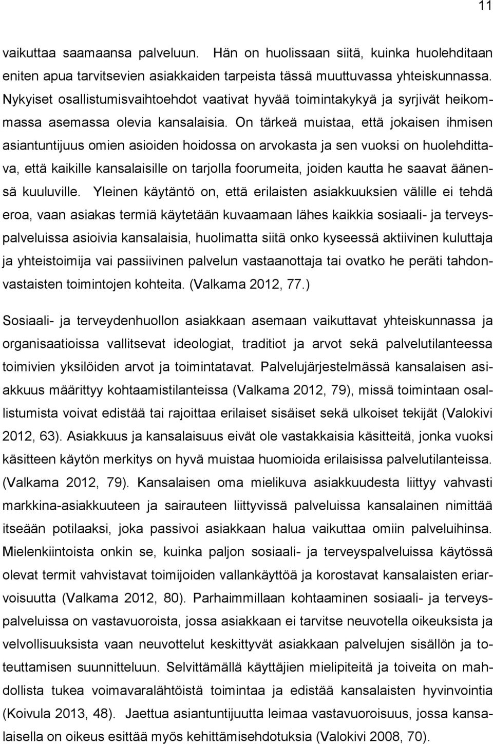 On tärkeä muistaa, että jokaisen ihmisen asiantuntijuus omien asioiden hoidossa on arvokasta ja sen vuoksi on huolehdittava, että kaikille kansalaisille on tarjolla foorumeita, joiden kautta he