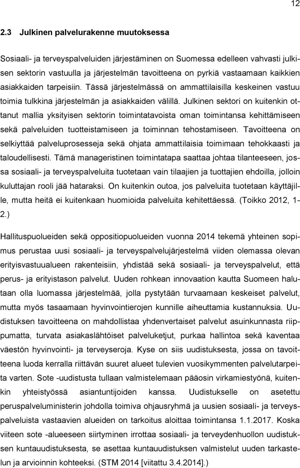 Julkinen sektori on kuitenkin ottanut mallia yksityisen sektorin toimintatavoista oman toimintansa kehittämiseen sekä palveluiden tuotteistamiseen ja toiminnan tehostamiseen.