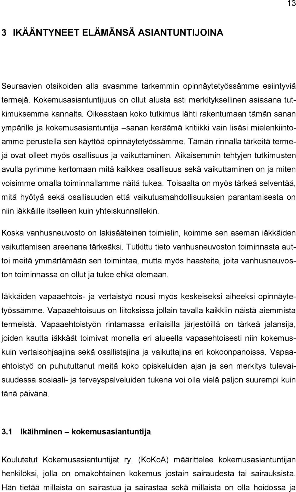 Oikeastaan koko tutkimus lähti rakentumaan tämän sanan ympärille ja kokemusasiantuntija sanan keräämä kritiikki vain lisäsi mielenkiintoamme perustella sen käyttöä opinnäytetyössämme.