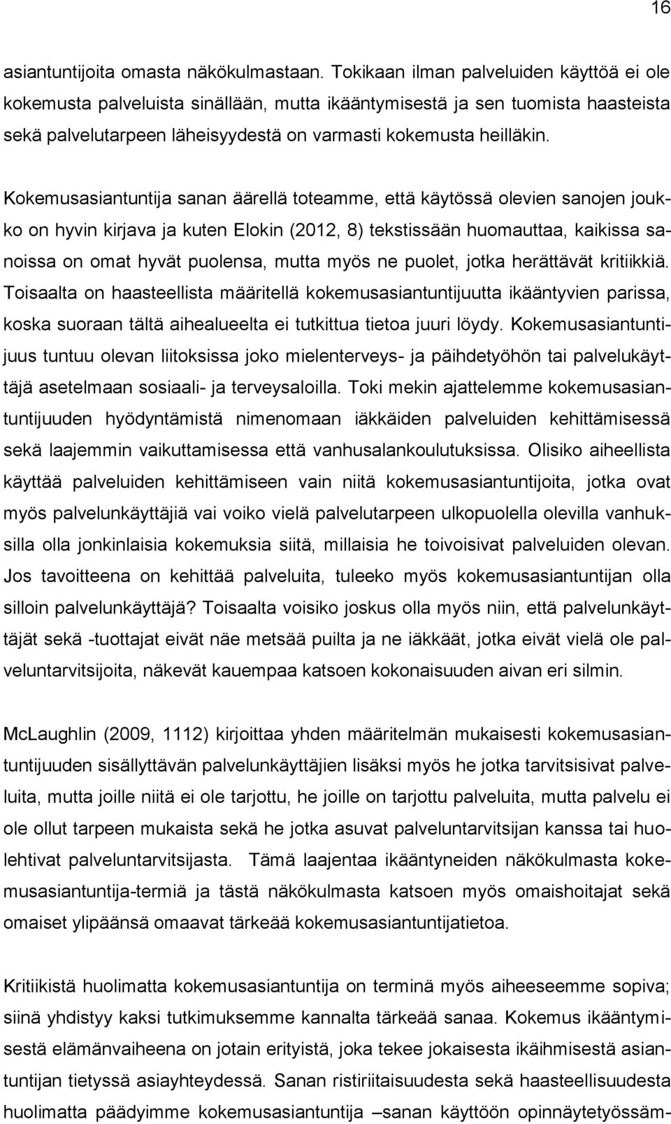 Kokemusasiantuntija sanan äärellä toteamme, että käytössä olevien sanojen joukko on hyvin kirjava ja kuten Elokin (2012, 8) tekstissään huomauttaa, kaikissa sanoissa on omat hyvät puolensa, mutta