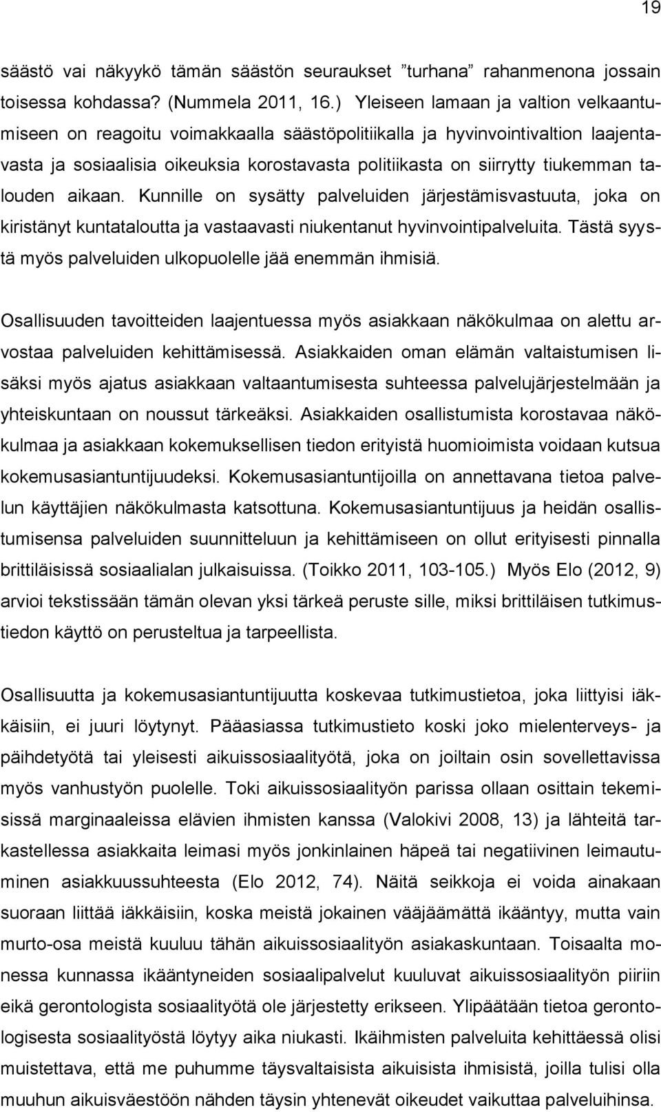 talouden aikaan. Kunnille on sysätty palveluiden järjestämisvastuuta, joka on kiristänyt kuntataloutta ja vastaavasti niukentanut hyvinvointipalveluita.