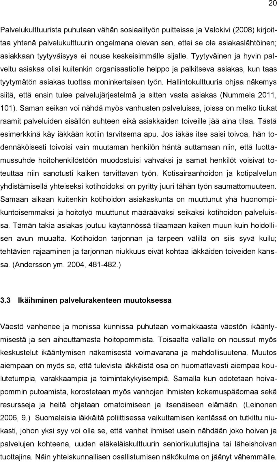 Hallintokulttuuria ohjaa näkemys siitä, että ensin tulee palvelujärjestelmä ja sitten vasta asiakas (Nummela 2011, 101).