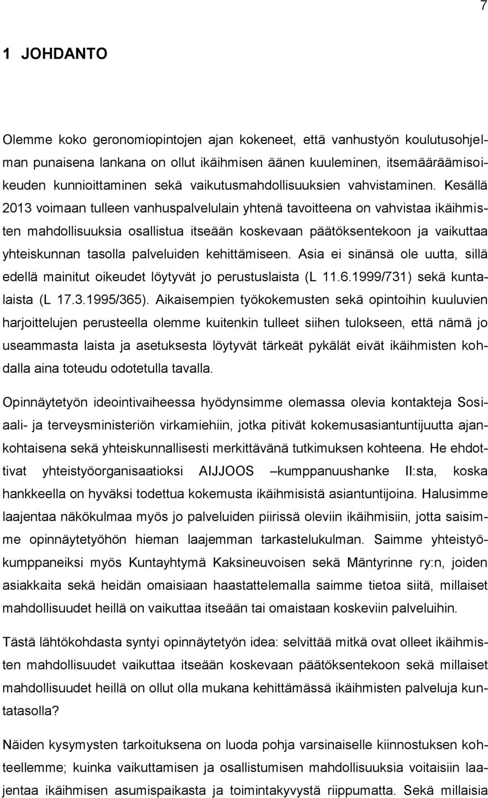 Kesällä 2013 voimaan tulleen vanhuspalvelulain yhtenä tavoitteena on vahvistaa ikäihmisten mahdollisuuksia osallistua itseään koskevaan päätöksentekoon ja vaikuttaa yhteiskunnan tasolla palveluiden