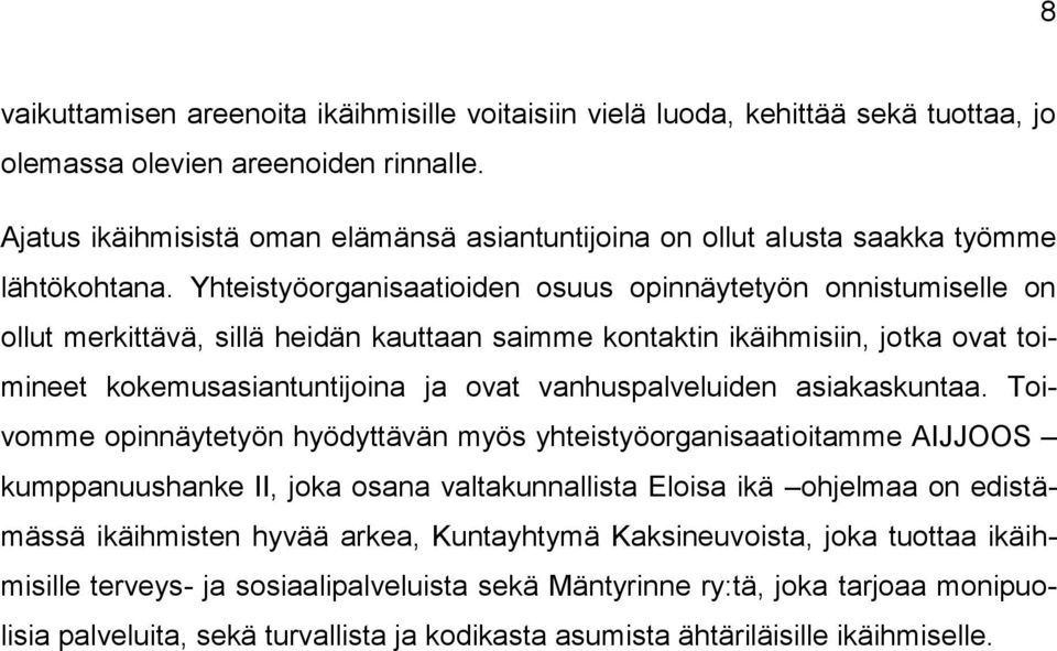 Yhteistyöorganisaatioiden osuus opinnäytetyön onnistumiselle on ollut merkittävä, sillä heidän kauttaan saimme kontaktin ikäihmisiin, jotka ovat toimineet kokemusasiantuntijoina ja ovat