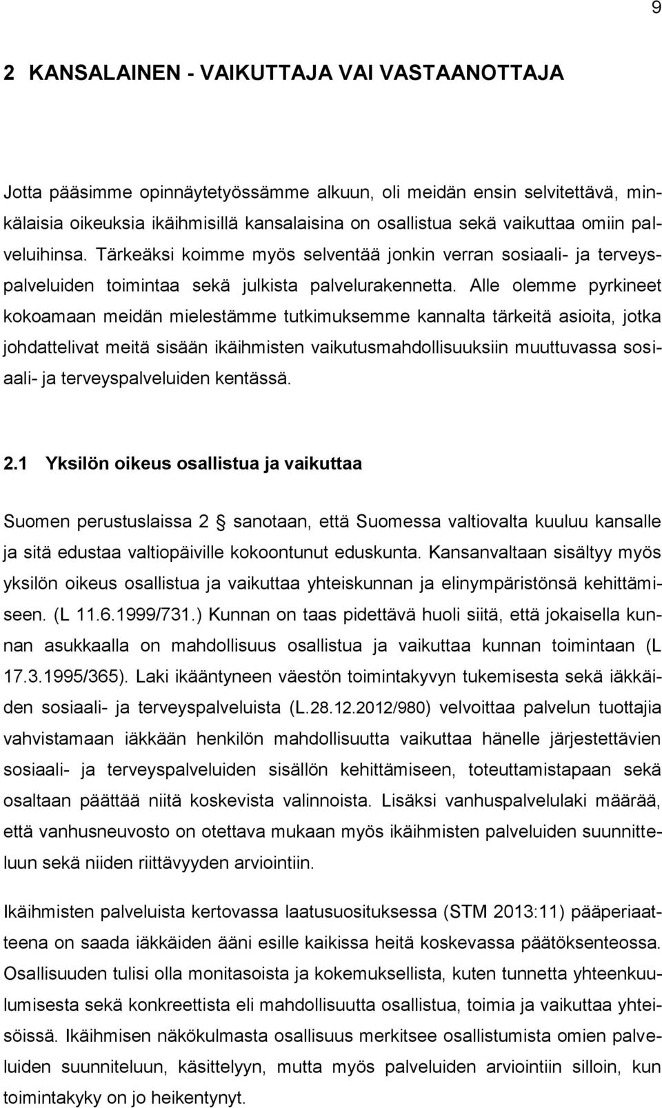 Alle olemme pyrkineet kokoamaan meidän mielestämme tutkimuksemme kannalta tärkeitä asioita, jotka johdattelivat meitä sisään ikäihmisten vaikutusmahdollisuuksiin muuttuvassa sosiaali- ja