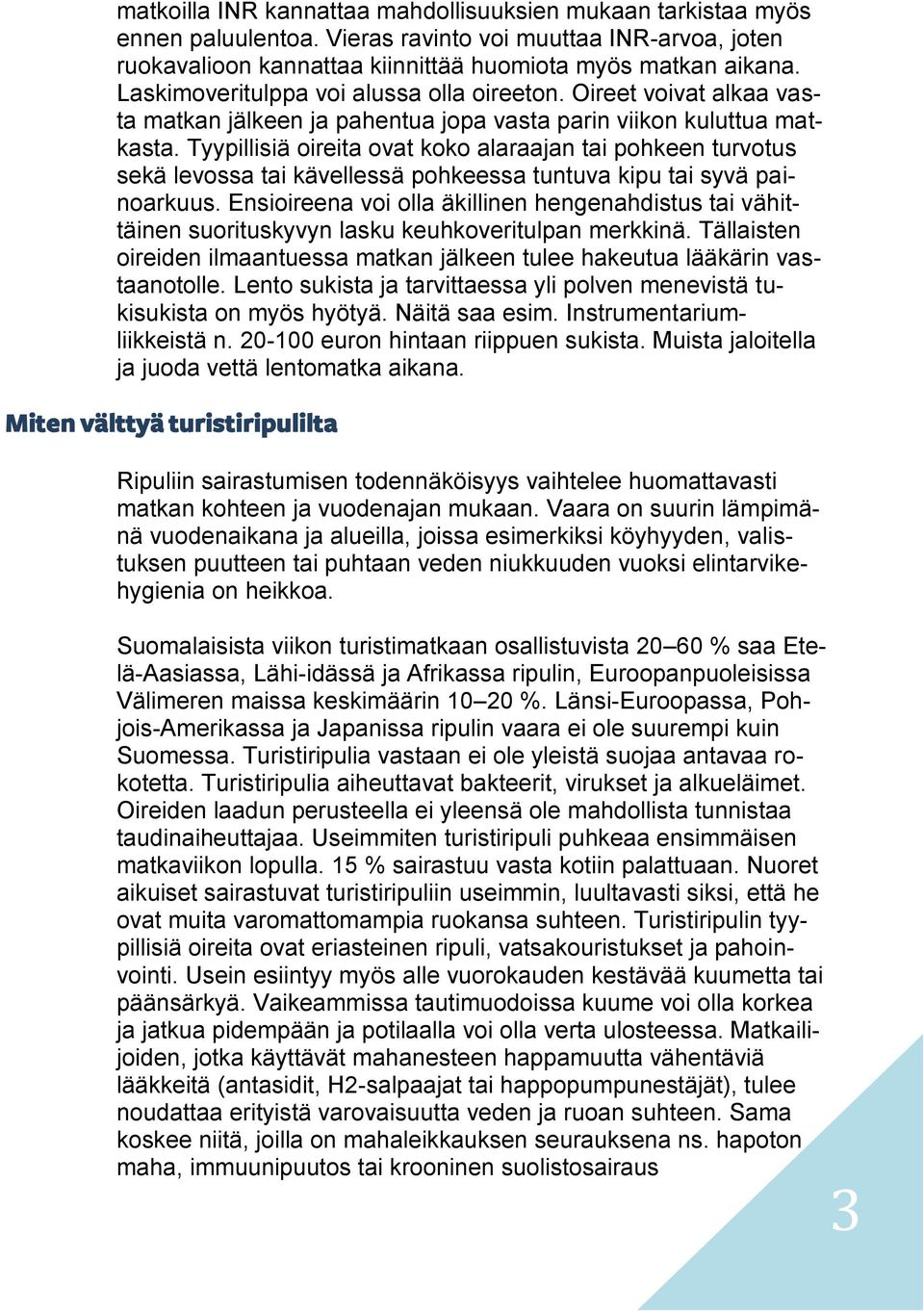 Tyypillisiä oireita ovat koko alaraajan tai pohkeen turvotus sekä levossa tai kävellessä pohkeessa tuntuva kipu tai syvä painoarkuus.