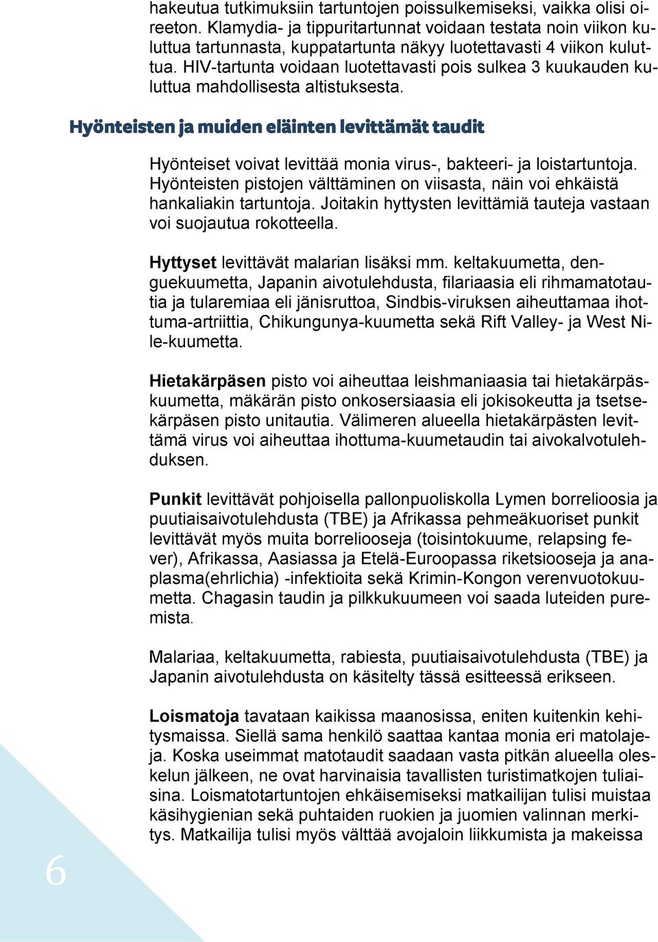 HIV-tartunta voidaan luotettavasti pois sulkea 3 kuukauden kuluttua mahdollisesta altistuksesta.