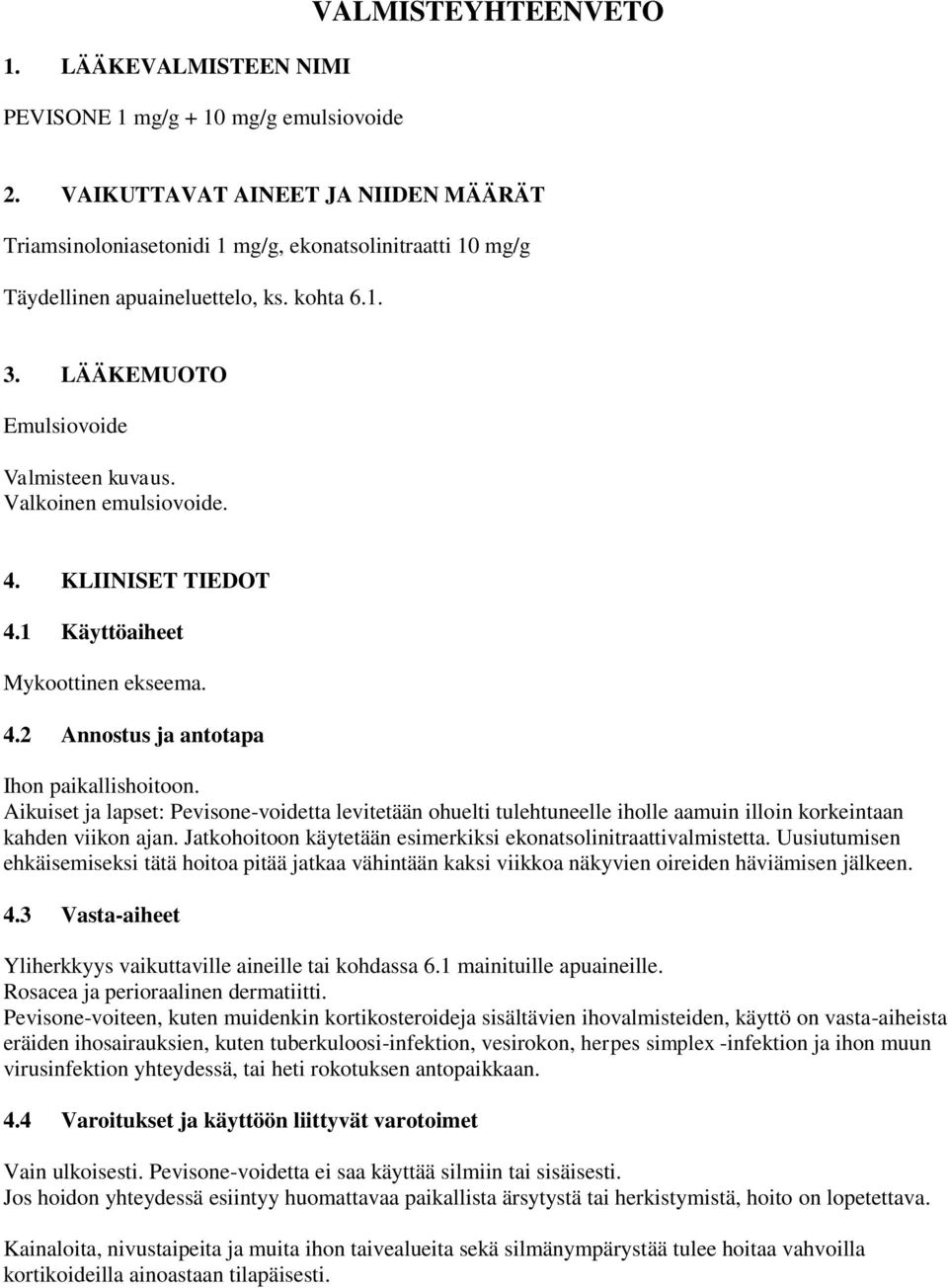 Valkoinen emulsiovoide. 4. KLIINISET TIEDOT 4.1 Käyttöaiheet Mykoottinen ekseema. 4.2 Annostus ja antotapa Ihon paikallishoitoon.