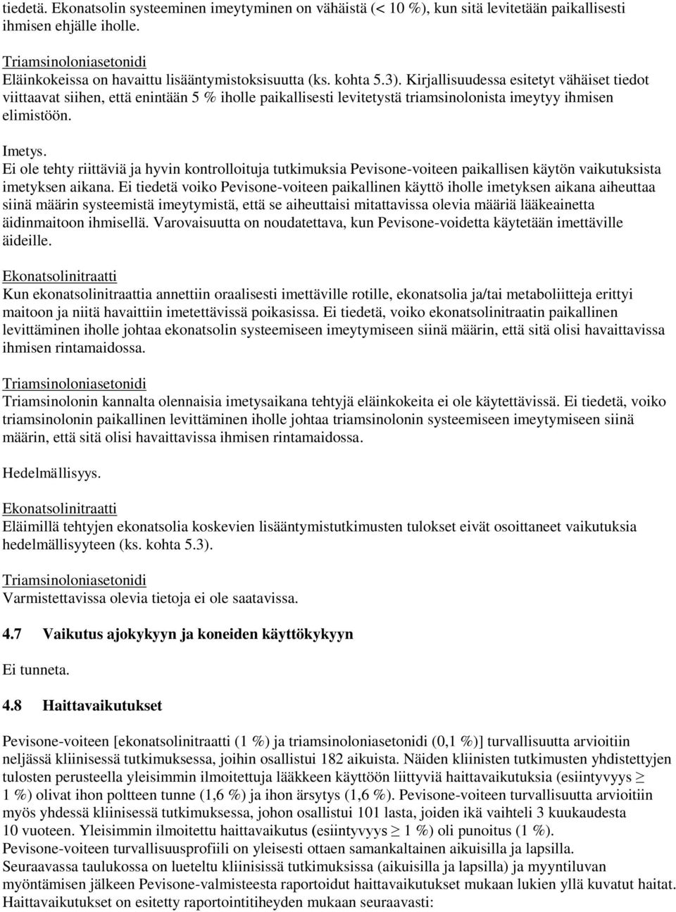 Kirjallisuudessa esitetyt vähäiset tiedot viittaavat siihen, että enintään 5 % iholle paikallisesti levitetystä triamsinolonista imeytyy ihmisen elimistöön. Imetys.