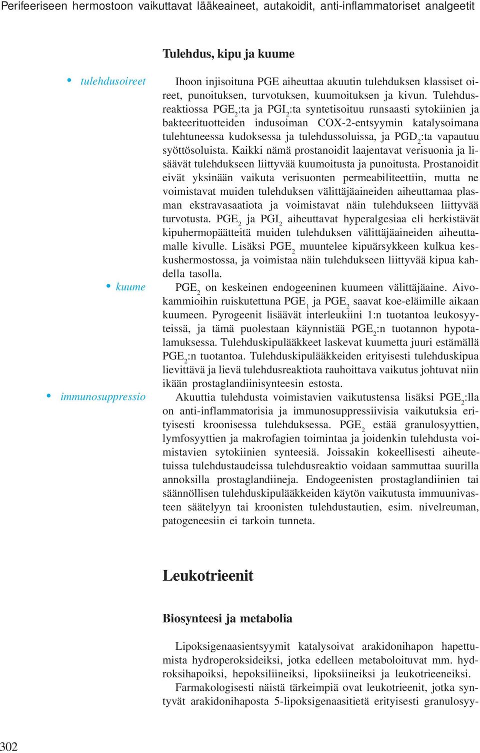 Tulehdusreaktiossa PGE 2 :ta ja PGI 2 :ta syntetisoituu runsaasti sytokiinien ja bakteerituotteiden indusoiman COX-2-entsyymin katalysoimana tulehtuneessa kudoksessa ja tulehdussoluissa, ja PGD 2 :ta