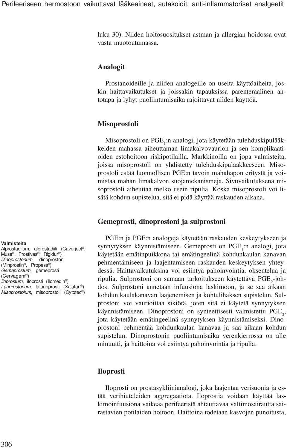 Misoprostoli Misoprostoli on PGE 1 :n analogi, jota käytetään tulehduskipulääkkeiden mahassa aiheuttaman limakalvovaurion ja sen komplikaatioiden estohoitoon riskipotilailla.