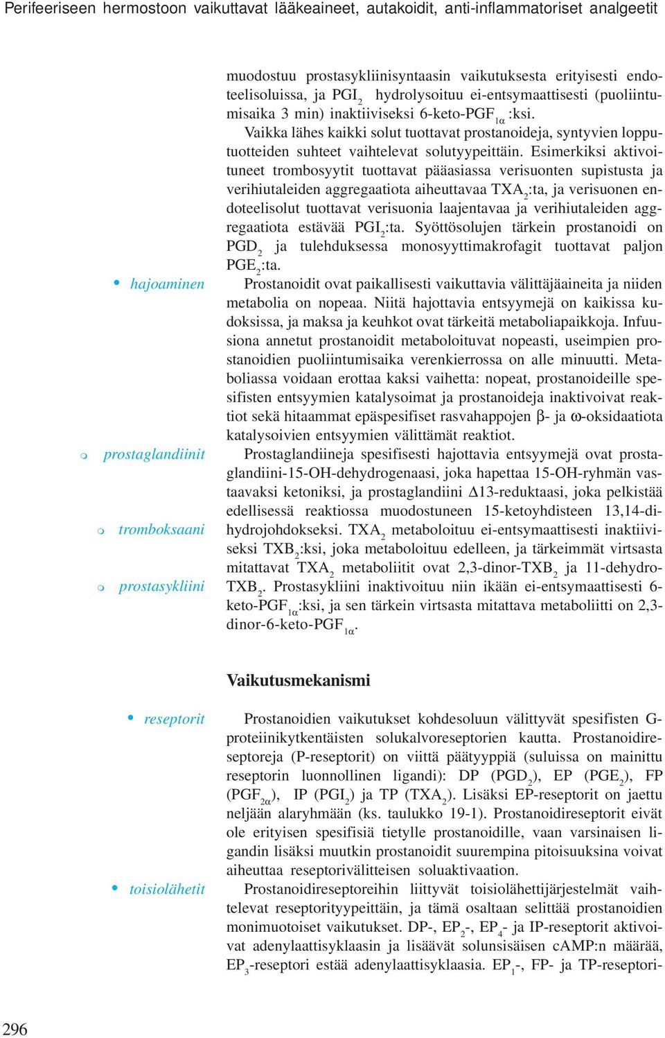 Vaikka lähes kaikki solut tuottavat prostanoideja, syntyvien lopputuotteiden suhteet vaihtelevat solutyypeittäin.