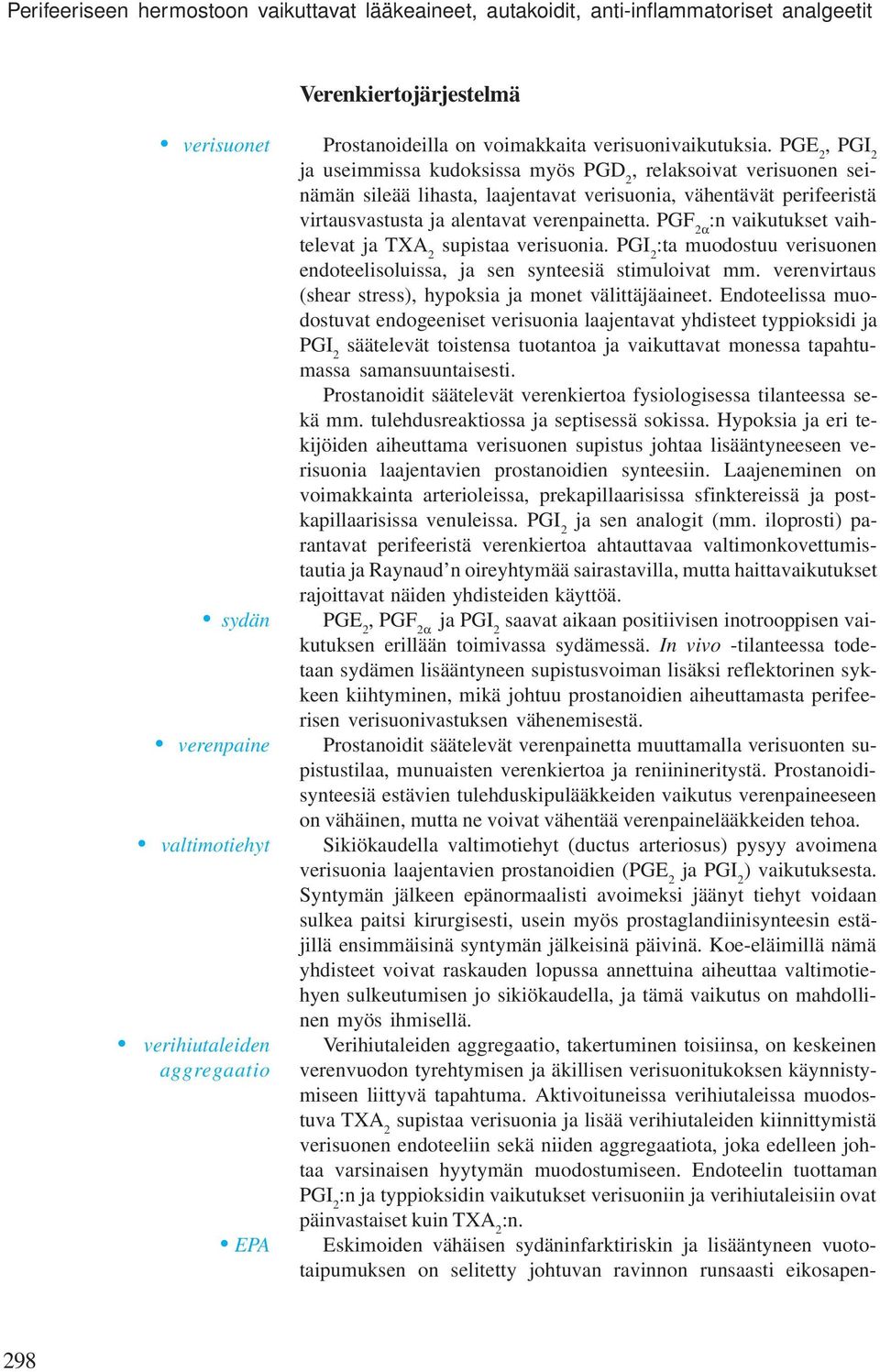 PGE 2, PGI 2 ja useimmissa kudoksissa myös PGD 2, relaksoivat verisuonen seinämän sileää lihasta, laajentavat verisuonia, vähentävät perifeeristä virtausvastusta ja alentavat verenpainetta.