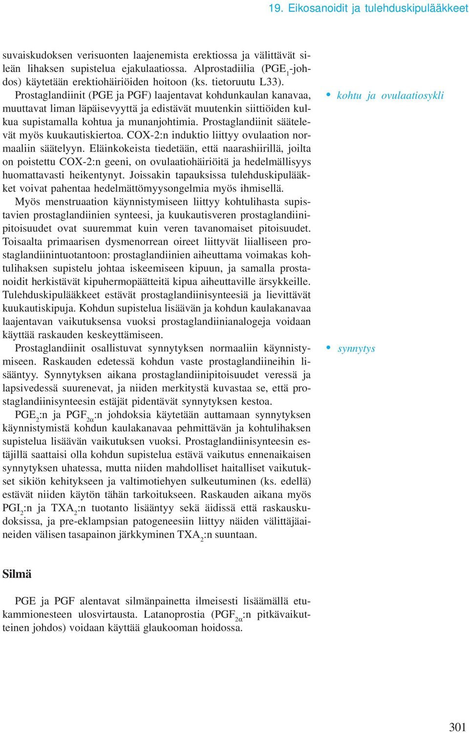 Prostaglandiinit (PGE ja PGF) laajentavat kohdunkaulan kanavaa, muuttavat liman läpäisevyyttä ja edistävät muutenkin siittiöiden kulkua supistamalla kohtua ja munanjohtimia.