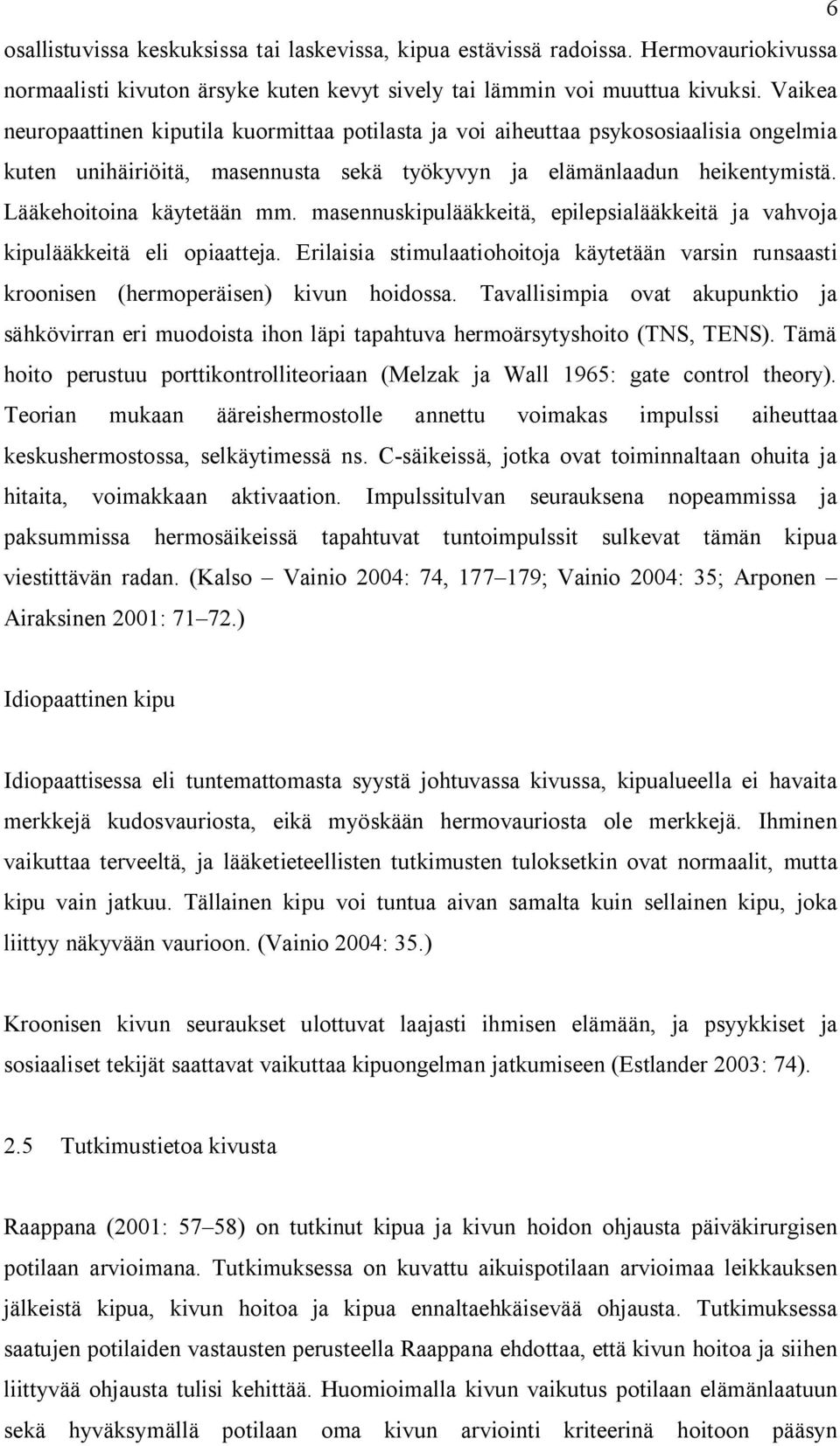 masennuskipulääkkeitä, epilepsialääkkeitä ja vahvoja kipulääkkeitä eli opiaatteja. Erilaisia stimulaatiohoitoja käytetään varsin runsaasti kroonisen (hermoperäisen) kivun hoidossa.