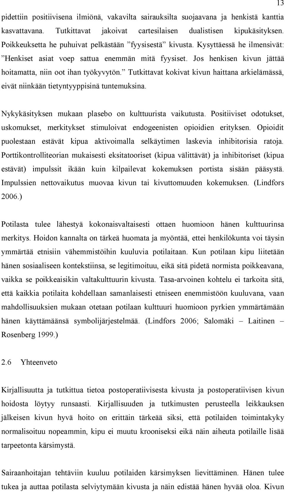 Tutkittavat kokivat kivun haittana arkielämässä, eivät niinkään tietyntyyppisinä tuntemuksina. Nykykäsityksen mukaan plasebo on kulttuurista vaikutusta.