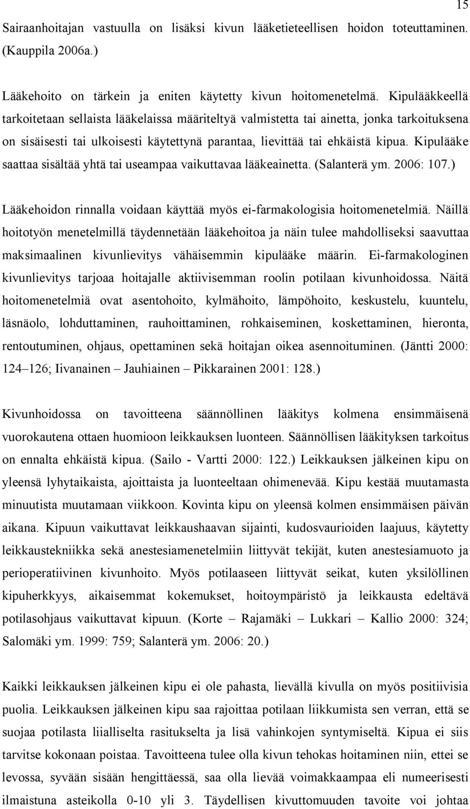 Kipulääke saattaa sisältää yhtä tai useampaa vaikuttavaa lääkeainetta. (Salanterä ym. 2006: 107.) Lääkehoidon rinnalla voidaan käyttää myös ei-farmakologisia hoitomenetelmiä.