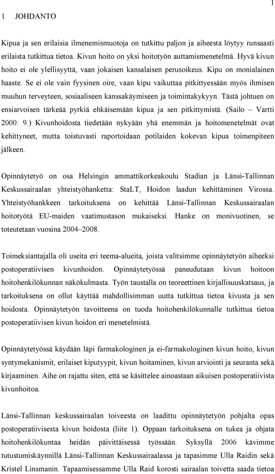 Se ei ole vain fyysinen oire, vaan kipu vaikuttaa pitkittyessään myös ihmisen muuhun terveyteen, sosiaaliseen kanssakäymiseen ja toimintakykyyn.