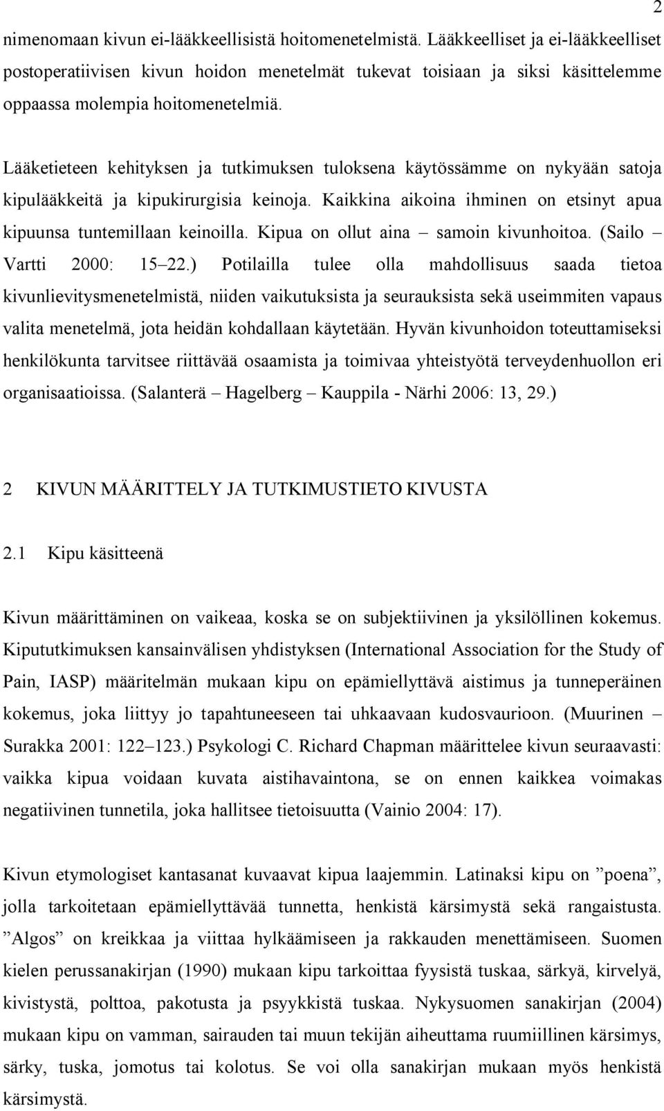 Lääketieteen kehityksen ja tutkimuksen tuloksena käytössämme on nykyään satoja kipulääkkeitä ja kipukirurgisia keinoja. Kaikkina aikoina ihminen on etsinyt apua kipuunsa tuntemillaan keinoilla.