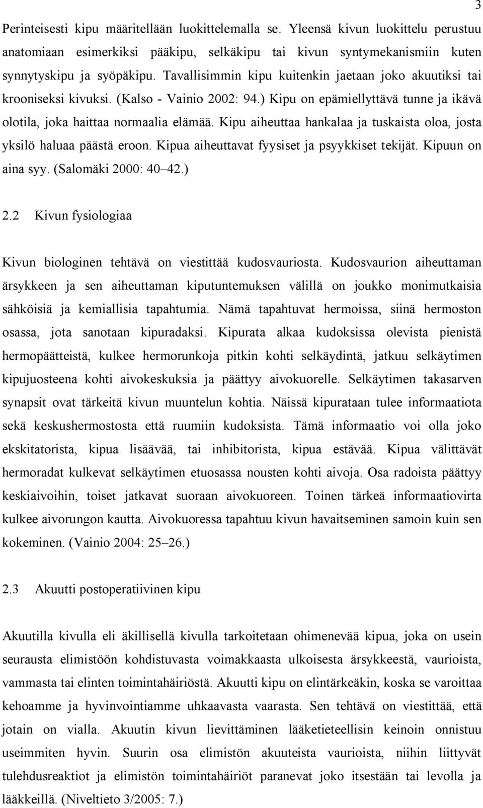 Kipu aiheuttaa hankalaa ja tuskaista oloa, josta yksilö haluaa päästä eroon. Kipua aiheuttavat fyysiset ja psyykkiset tekijät. Kipuun on aina syy. (Salomäki 2000: 40 42.) 2.