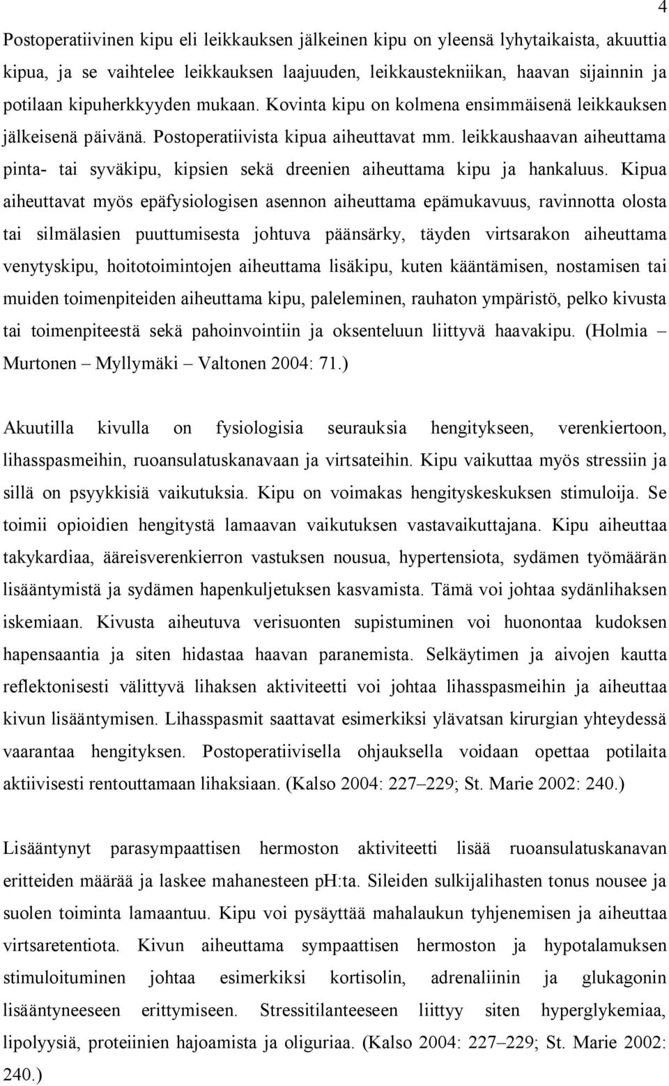 leikkaushaavan aiheuttama pinta- tai syväkipu, kipsien sekä dreenien aiheuttama kipu ja hankaluus.