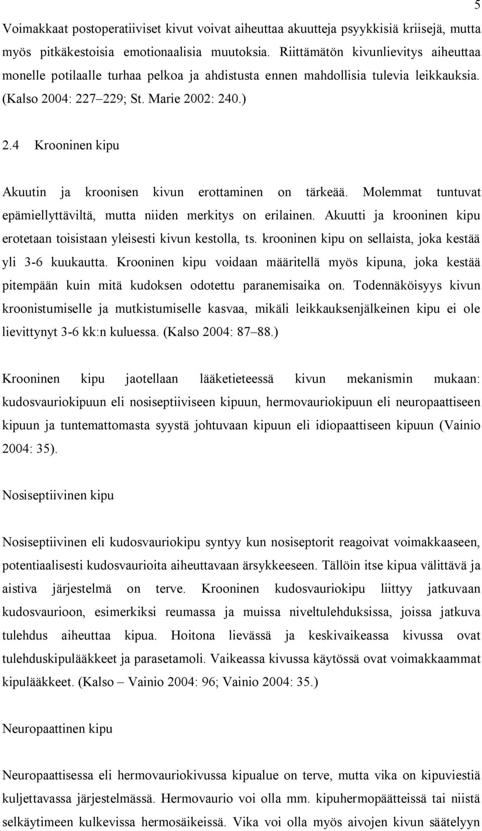 4 Krooninen kipu Akuutin ja kroonisen kivun erottaminen on tärkeää. Molemmat tuntuvat epämiellyttäviltä, mutta niiden merkitys on erilainen.