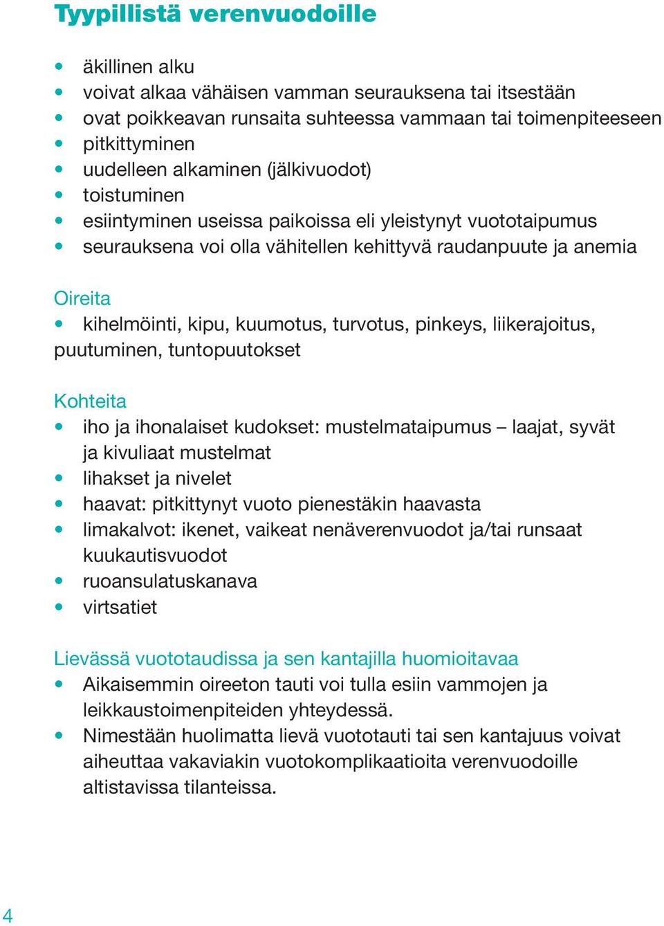 pinkeys, liikerajoitus, puutuminen, tuntopuutokset Kohteita iho ja ihonalaiset kudokset: mustelmataipumus laajat, syvät ja kivuliaat mustelmat lihakset ja nivelet haavat: pitkittynyt vuoto